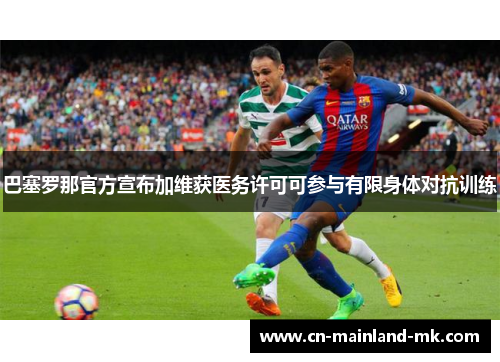 巴塞罗那官方宣布加维获医务许可可参与有限身体对抗训练