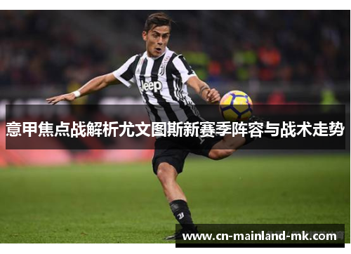意甲焦点战解析尤文图斯新赛季阵容与战术走势
